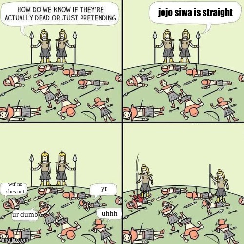 how do we know if they're actually dead or just pretending | jojo siwa is straight; yr; wtf no shes not; uhhh; ur dumb | image tagged in how do we know if they're actually dead or just pretending | made w/ Imgflip meme maker