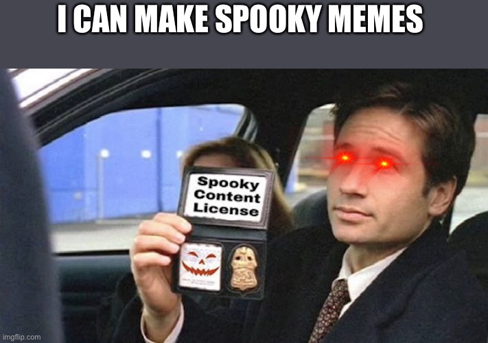Time to get spooky | I CAN MAKE SPOOKY MEMES | image tagged in spooktober | made w/ Imgflip meme maker