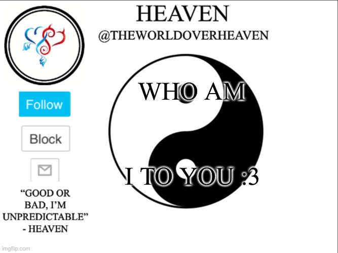 Cooki! | WHO AM; I TO YOU :3 | image tagged in theworldheaven | made w/ Imgflip meme maker