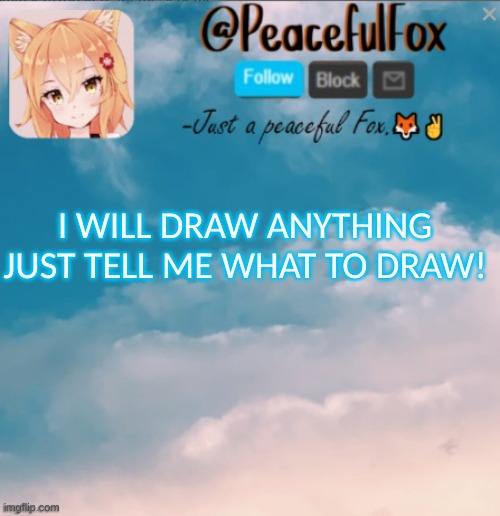 Anything. DONE. | I WILL DRAW ANYTHING JUST TELL ME WHAT TO DRAW! | image tagged in anything,announcement | made w/ Imgflip meme maker