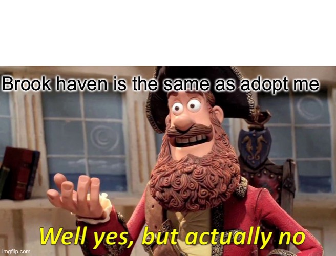 Oof | Brook haven is the same as adopt me | image tagged in memes,well yes but actually no | made w/ Imgflip meme maker