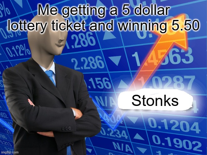 Empty Stonks | Me getting a 5 dollar lottery ticket and winning 5.50; Stonks | image tagged in empty stonks | made w/ Imgflip meme maker