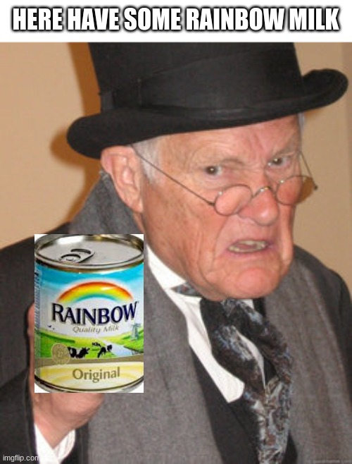 Back In My Day | HERE HAVE SOME RAINBOW MILK | image tagged in memes,back in my day | made w/ Imgflip meme maker