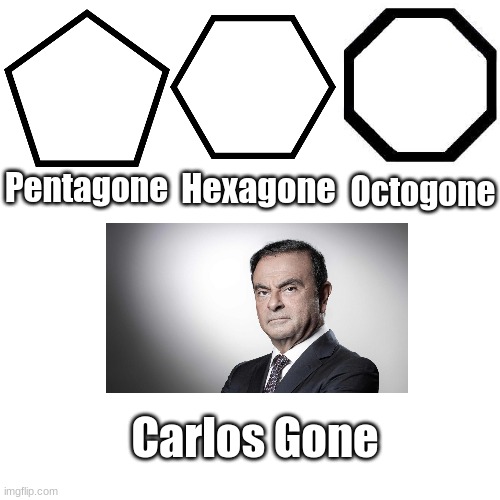 Gone | Hexagone; Octogone; Pentagone; Carlos Gone | image tagged in memes,blank transparent square | made w/ Imgflip meme maker