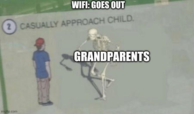 kokoko | WIFI: GOES OUT; GRANDPARENTS | image tagged in casually approach child,xd,hahaha | made w/ Imgflip meme maker