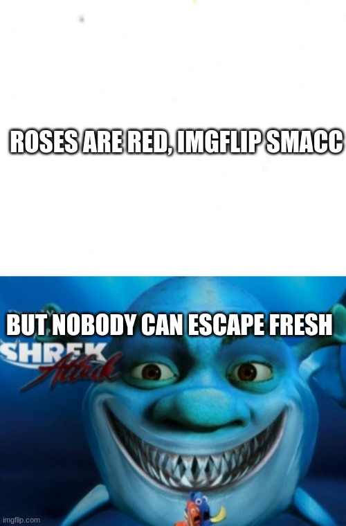 shrek attacc | ROSES ARE RED, IMGFLIP SMACC; BUT NOBODY CAN ESCAPE FRESH | image tagged in attacc,protecc,imgflip | made w/ Imgflip meme maker