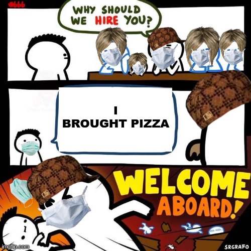 THIS TOOK SO LONG OMG | I BROUGHT PIZZA | image tagged in welcome aboard | made w/ Imgflip meme maker
