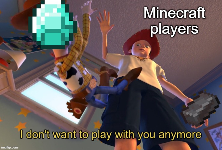 1.16 | Minecraft players | image tagged in i don't want to play with you anymore | made w/ Imgflip meme maker