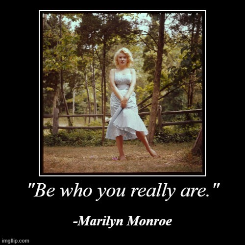 Be who you really are. | image tagged in be who you really are marilyn monroe,marilyn monroe,words of wisdom,good advice,advice,quotes | made w/ Imgflip meme maker
