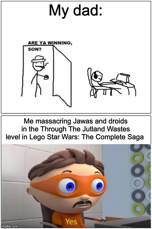 Who else plays LSW? | My dad:; Me massacring Jawas and droids in the Through The Jutland Wastes level in Lego Star Wars: The Complete Saga | image tagged in memes,blank comic panel 1x2 | made w/ Imgflip meme maker