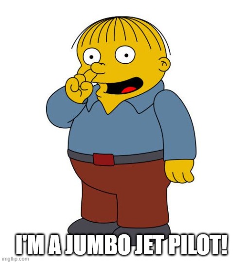Ralph Wiggums Picking Nose | I'M A JUMBO JET PILOT! | image tagged in ralph wiggums picking nose | made w/ Imgflip meme maker