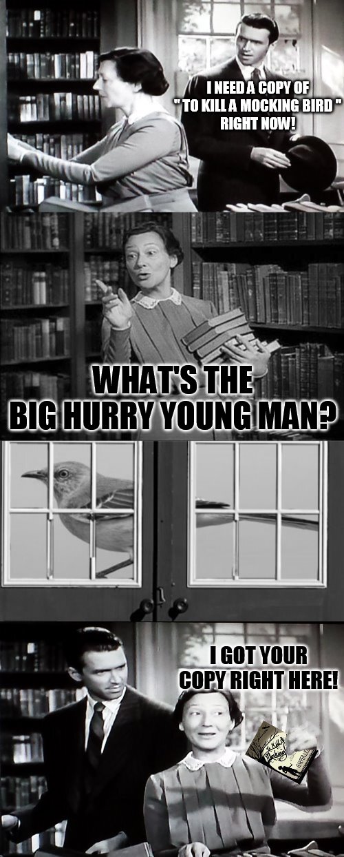 Bad dad jokes/memes | I NEED A COPY OF '' TO KILL A MOCKING BIRD ''
 RIGHT NOW! WHAT'S THE BIG HURRY YOUNG MAN? I GOT YOUR COPY RIGHT HERE! | image tagged in memes,to kill a mockingbird,jimmy stewart,library,mockingbird,dad jokes | made w/ Imgflip meme maker