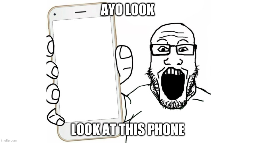 Soyjak shows his phone | AYO LOOK; LOOK AT THIS PHONE | image tagged in soyjak shows his phone | made w/ Imgflip meme maker