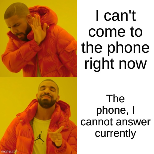 mm yes | I can't come to the phone right now; The phone, I cannot answer currently | image tagged in memes,drake hotline bling,fancy | made w/ Imgflip meme maker