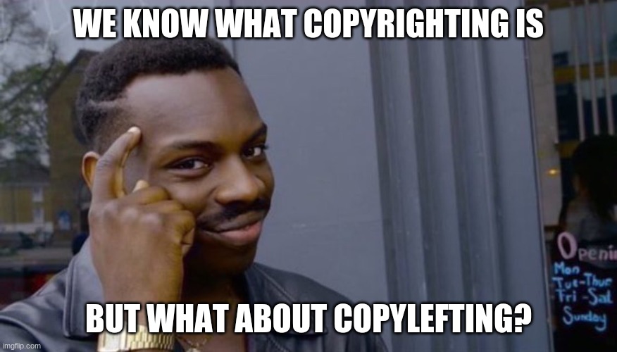 You cant if you dont | WE KNOW WHAT COPYRIGHTING IS; BUT WHAT ABOUT COPYLEFTING? | image tagged in you cant if you dont | made w/ Imgflip meme maker