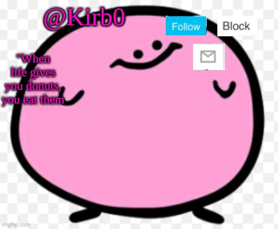 Kirbo announcement template | @Kirb0; "When life gives you donuts, you eat them | image tagged in kirbo announcement | made w/ Imgflip meme maker