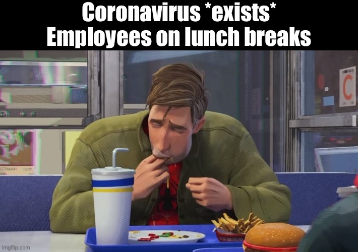 Lunch breaks during Covid-19 | Coronavirus *exists*
Employees on lunch breaks | image tagged in spiderman eating,coronavirus,corona virus,work,employees,covid19 | made w/ Imgflip meme maker