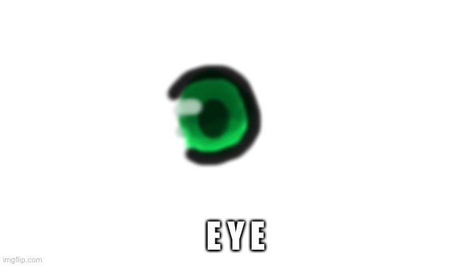 E Y E | made w/ Imgflip meme maker
