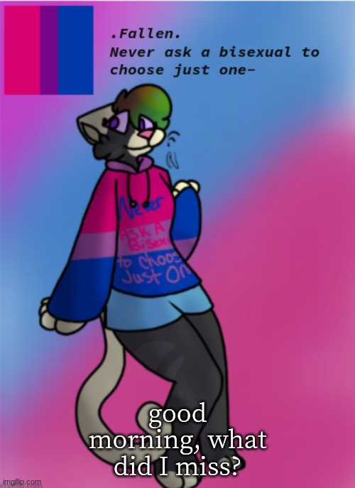 MORNING GUV'NUH | good morning, what did I miss? | image tagged in fallen's bisexual temp | made w/ Imgflip meme maker