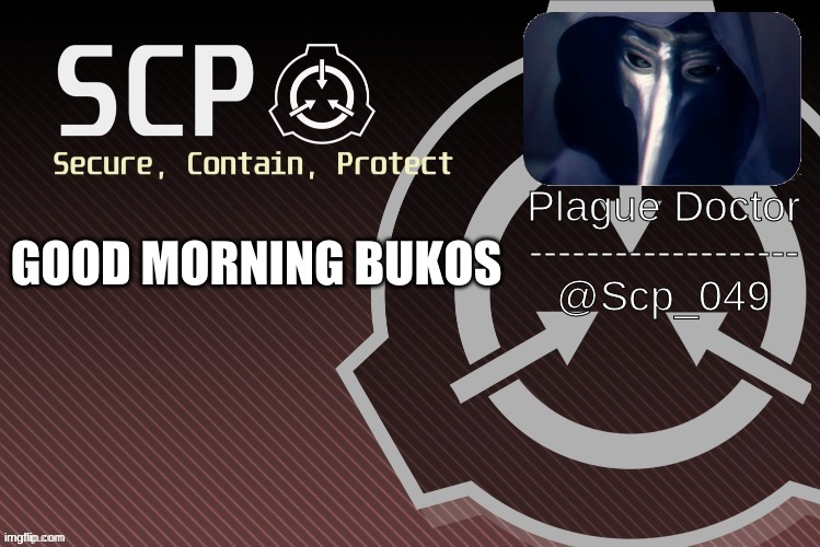 :) | GOOD MORNING BUKOS | image tagged in scp_049 announce | made w/ Imgflip meme maker