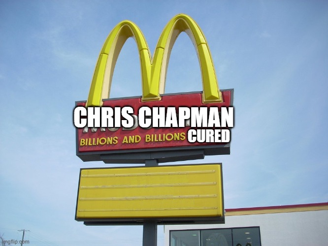 McDonald's Sign | CHRIS CHAPMAN; CURED | image tagged in mcdonald's sign | made w/ Imgflip meme maker