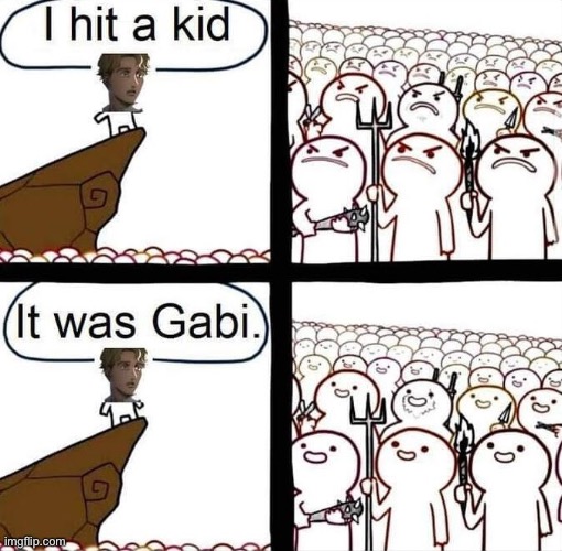 Gabi. | image tagged in change my mind | made w/ Imgflip meme maker