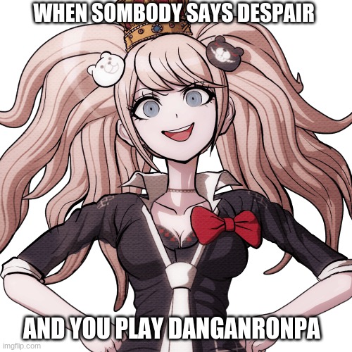 a meme for school | WHEN SOMBODY SAYS DESPAIR; AND YOU PLAY DANGANRONPA | image tagged in i too like to live dangerously,danganronpa | made w/ Imgflip meme maker