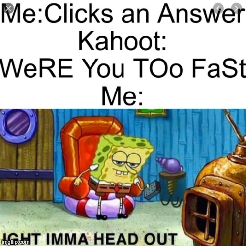 kahoot | image tagged in kahoot memes | made w/ Imgflip meme maker