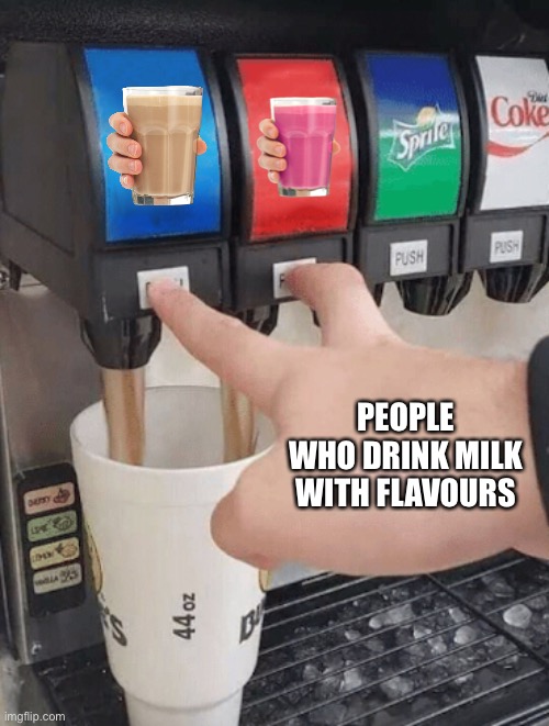 Pushing two soda buttons | PEOPLE WHO DRINK MILK WITH FLAVOURS | image tagged in pushing two soda buttons | made w/ Imgflip meme maker