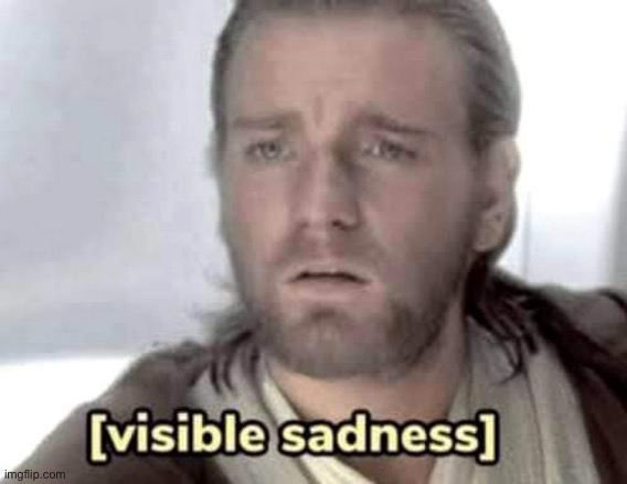 Obi-Wan Kenobi visible sadness | image tagged in obi-wan kenobi visible sadness | made w/ Imgflip meme maker