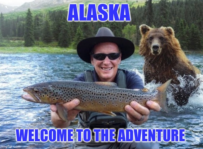 Alaska postcard | ALASKA; WELCOME TO THE ADVENTURE | image tagged in fishing for upvotes,gone fishing | made w/ Imgflip meme maker