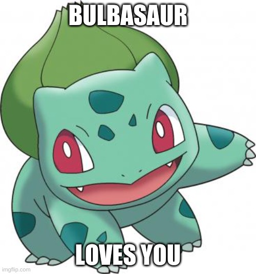 Bulbasaur sound as Balthasar in some languages | BULBASAUR; LOVES YOU | image tagged in bulbasaur sound as balthasar in some languages | made w/ Imgflip meme maker