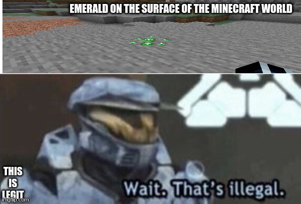 wwwwhhhhaaaaa?!?!?!?!?! | EMERALD ON THE SURFACE OF THE MINECRAFT WORLD; THIS IS LEGIT | image tagged in wait that's illegal | made w/ Imgflip meme maker