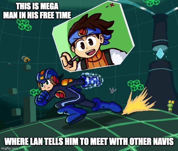 EXE Dash | THIS IS MEGA MAN IN HIS FREE TIME; WHERE LAN TELLS HIM TO MEET WITH OTHER NAVIS | image tagged in megaman,megaman battle network,memes | made w/ Imgflip meme maker