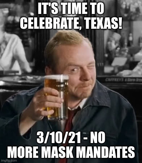 I'll still get dirty looks from the weak and frightened... | IT'S TIME TO CELEBRATE, TEXAS! 3/10/21 - NO MORE MASK MANDATES | image tagged in still above victory,coronavirus meme,texas | made w/ Imgflip meme maker