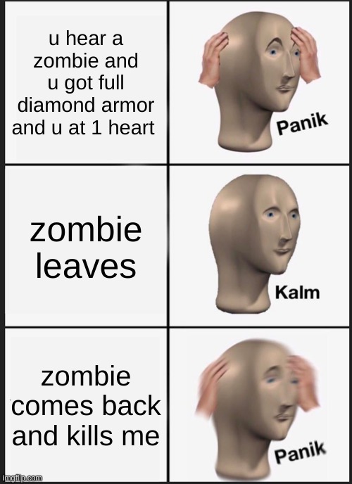 Wow savage zombie | u hear a zombie and u got full diamond armor and u at 1 heart; zombie leaves; zombie comes back and kills me | image tagged in memes,panik kalm panik | made w/ Imgflip meme maker