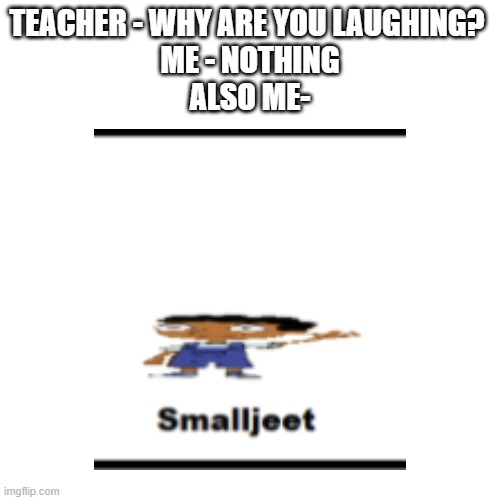 smol jeet | TEACHER - WHY ARE YOU LAUGHING? 
ME - NOTHING
ALSO ME- | image tagged in baljeet,phineas andf ferb,phineas fand ferb,phineas and ferb,amog us,very sussy | made w/ Imgflip meme maker