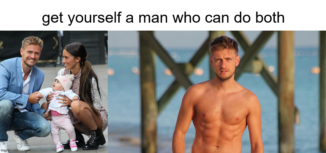 joerni | get yourself a man who can do both | image tagged in getyourselfaman | made w/ Imgflip meme maker