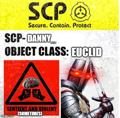 lets make a new trend! make yourself but an SCP | DANNY_; EUCLID; (SOMETIMES) | image tagged in scp sign generator,crusader,scp | made w/ Imgflip meme maker