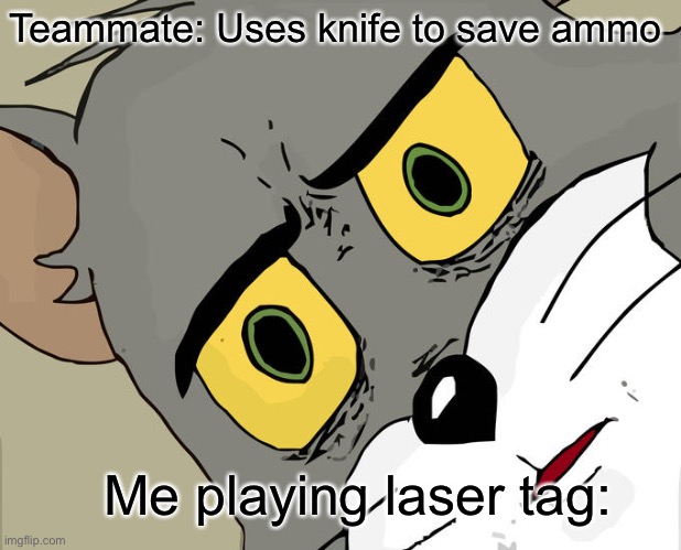 Unsettled Tom | Teammate: Uses knife to save ammo; Me playing laser tag: | image tagged in memes,unsettled tom | made w/ Imgflip meme maker