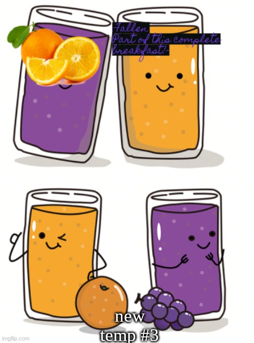 orange/grape juice temp | new temp #3 | image tagged in orange/grape juice temp | made w/ Imgflip meme maker