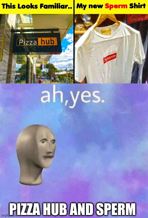 PIZZA HUB AND SPERM | image tagged in ah yes | made w/ Imgflip meme maker