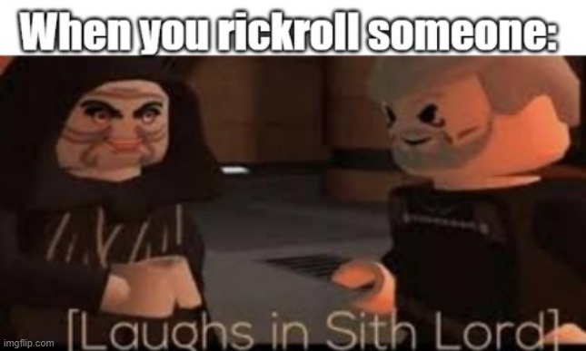 When you rickroll | image tagged in memes,rickrolling,funny memes,eggs-dee,lmao,laughs in sith lord | made w/ Imgflip meme maker