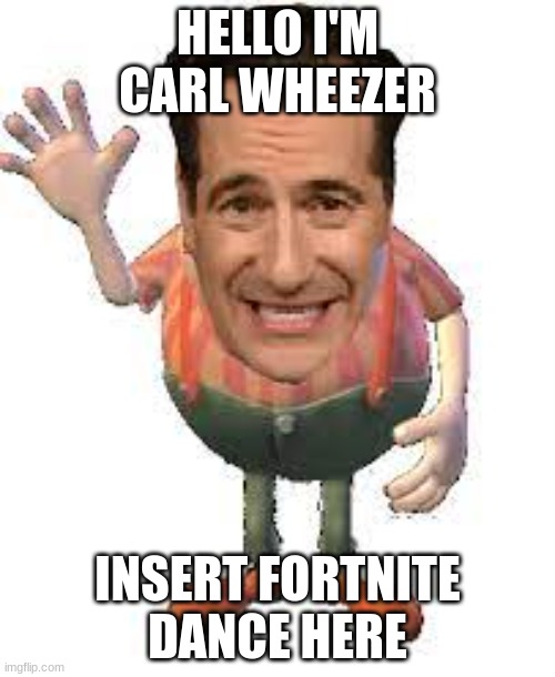 Your eyes do not conceive you | HELLO I'M CARL WHEEZER; INSERT FORTNITE DANCE HERE | image tagged in carl azuz,carl wheezer,funny,meme | made w/ Imgflip meme maker