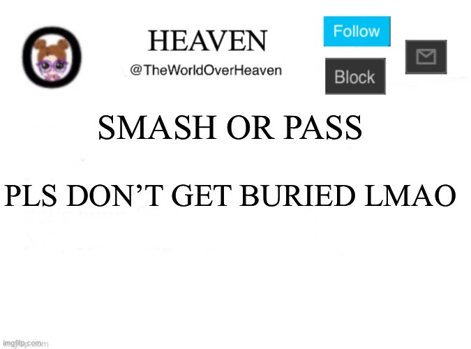 Why not :3 | SMASH OR PASS; PLS DON’T GET BURIED LMAO | image tagged in heaven template | made w/ Imgflip meme maker