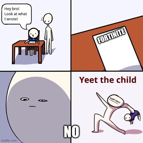 n o | FORTINITE; NO | image tagged in yeet the child | made w/ Imgflip meme maker