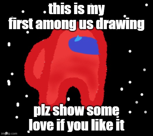 Among us | this is my first among us drawing; plz show some love if you like it | image tagged in among us | made w/ Imgflip meme maker