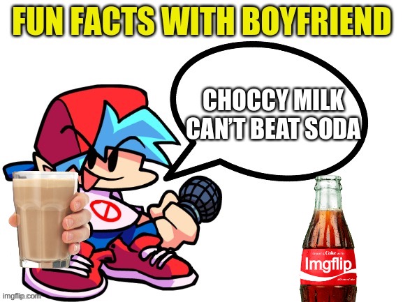 Someone had to say it | CHOCCY MILK CAN’T BEAT SODA; Imgflip | image tagged in fun facts with boyfriend,choccy milk,coca cola,soda,memes | made w/ Imgflip meme maker