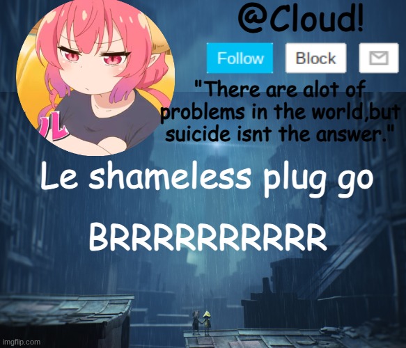 Cloud temp | BRRRRRRRRRR; Le shameless plug go | image tagged in cloud temp | made w/ Imgflip meme maker