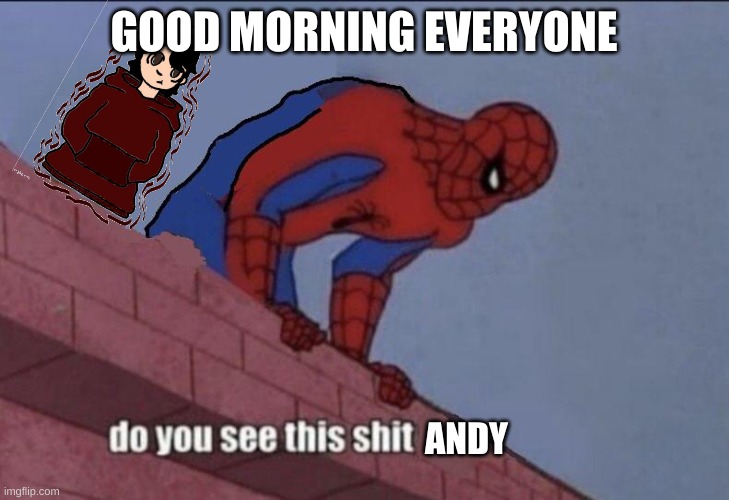 I know its already the afternoon for yall but idc | GOOD MORNING EVERYONE | image tagged in do you see this shit andrew | made w/ Imgflip meme maker